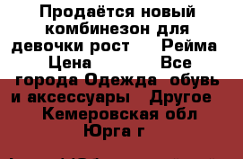 Продаётся новый комбинезон для девочки рост 140 Рейма › Цена ­ 6 500 - Все города Одежда, обувь и аксессуары » Другое   . Кемеровская обл.,Юрга г.